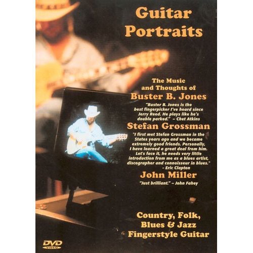 Guitar Portraits The Music and Thoughts of Buster B. Jones, Stefan Grossman and John Miller