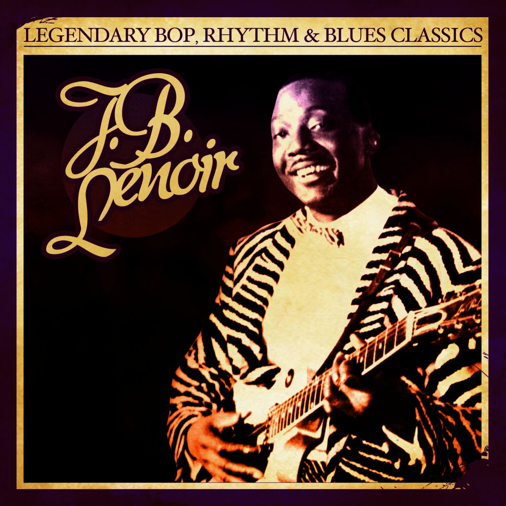 Legendary Bop, Rhythm & Blues Classics: J.B. Lenoir (Digitally Remastered) cover