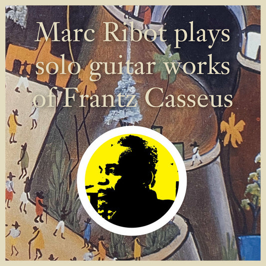 Marc Ribot Plays Solo Guitar Works of Frantz Casseus cover