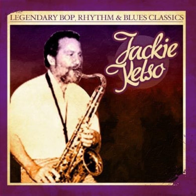 Legendary Bop, Rhythm & Blues Classics: Jackie Kelso (Digitally Remastered)