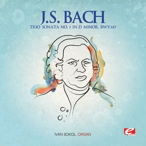 Trio Sonata No. 3 in D Minor; BWV 527 (Digitally Remastered)
