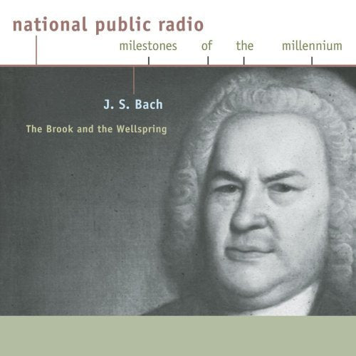 J. S. Bach: The Brook And The Wellspring (National Public Radio Milestones Of The Millennium)