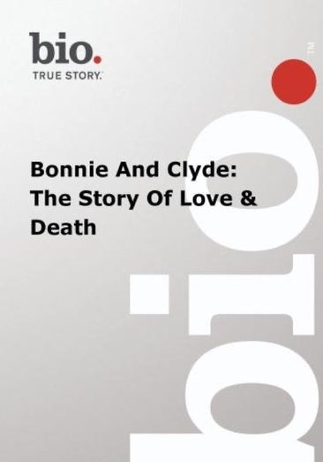 Biography -- Biography Bonnie And Clyde: The Story Of