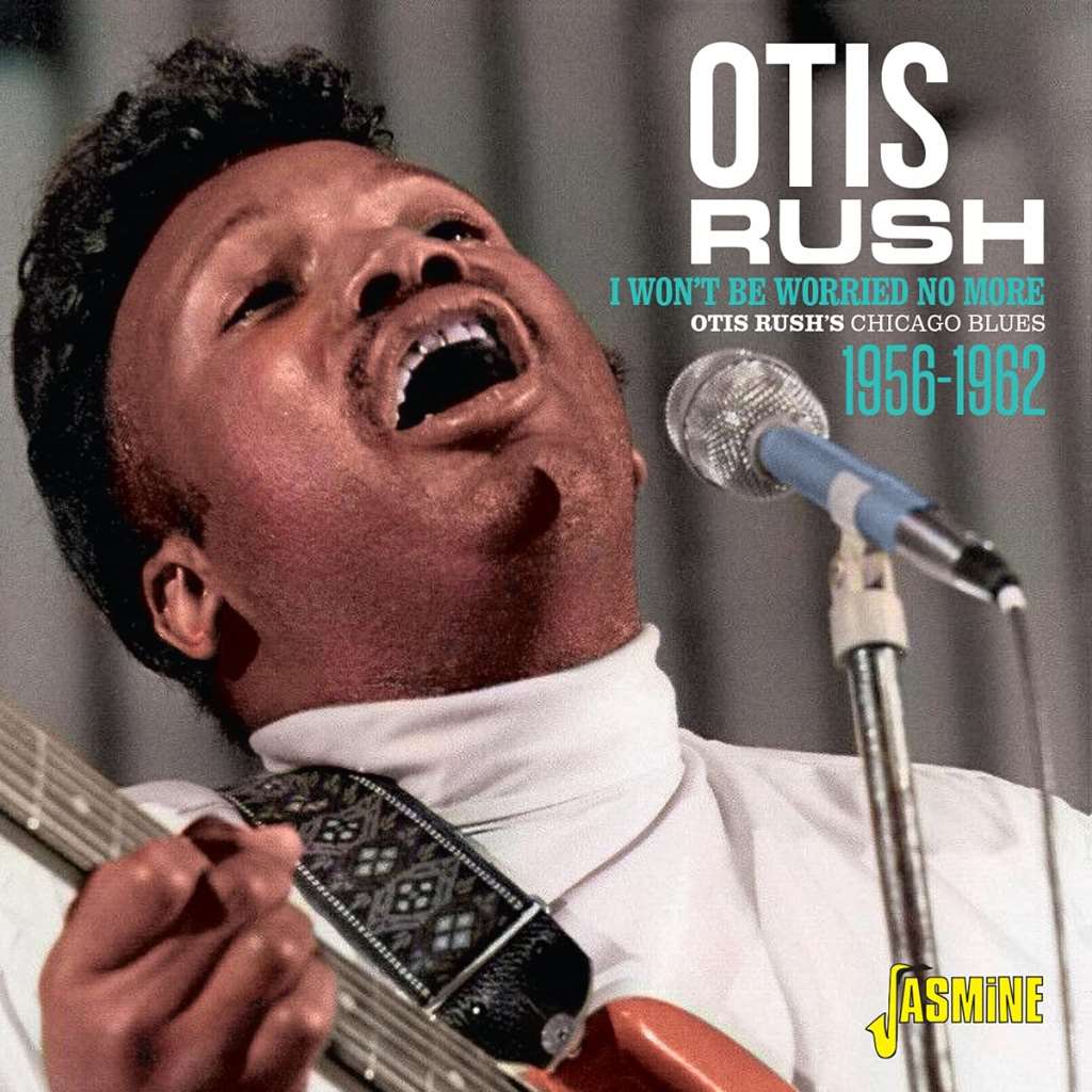 I Won't Be Worried No More - Otis Rush's Chicago Blues 1956-1962 [ORIGINAL RECORDINGS REMASTERED]