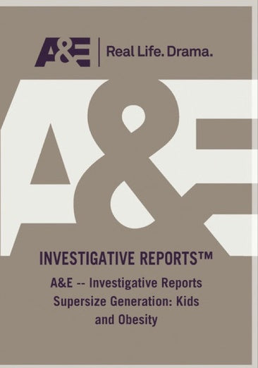 A&E -- Investigative Reports Supersize Generation: Kids and Obesity