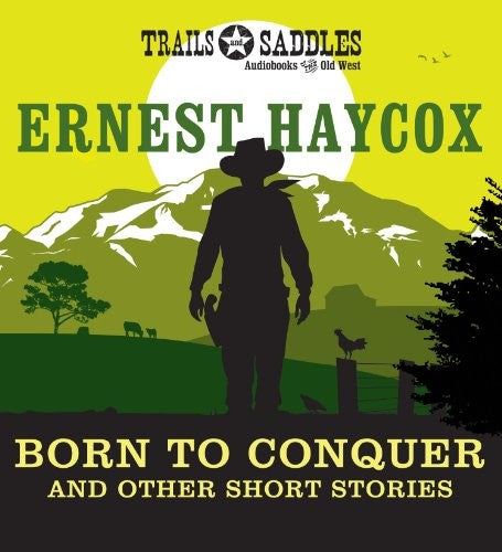 Born to Conquer and Other Short Stories: Born to Conquer, Clouds on the Circle P, An Evening's Entertainment, Ride the River, The Stranger cover