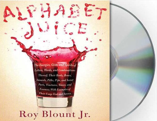 Alphabet Juice: The Energies, Gists, and Spirits of Letters, Words, and Combinations Thereof; Their Roots, Bones, Innards, Piths, Pips [ALPHABET JUICE              4D] cover